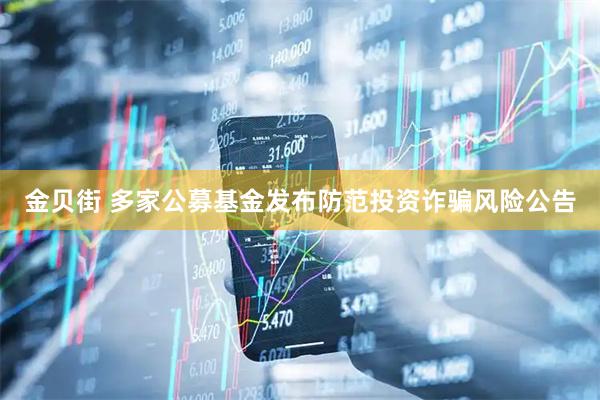 金贝街 多家公募基金发布防范投资诈骗风险公告