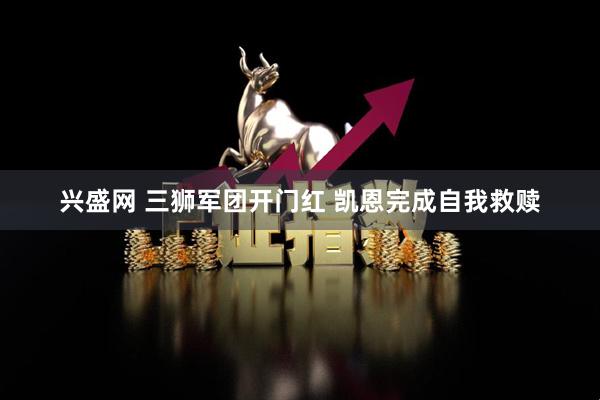 兴盛网 三狮军团开门红 凯恩完成自我救赎